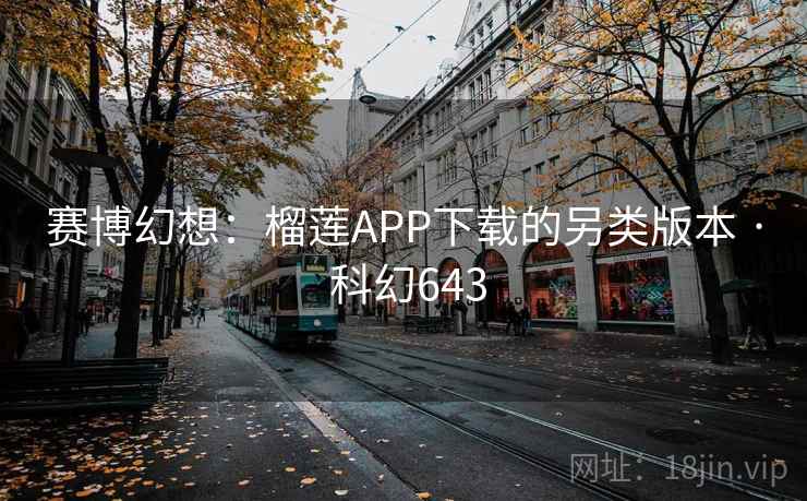 赛博幻想：榴莲APP下载的另类版本 · 科幻643  第2张